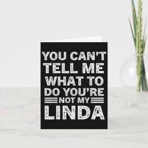 You Can’t Tell Me What To Do You’re Not My Linda Card