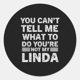You Can’t Tell Me What To Do You’re Not My Linda  Classic Round Sticker