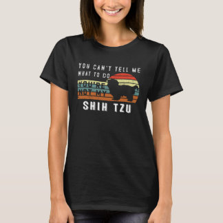 You can t tell me what to do you re not my Shih tz T-Shirt