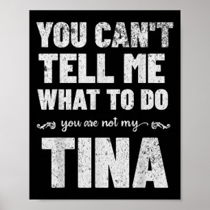 You Can’t Tell Me What To Do You’re Not My Tina Poster