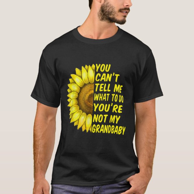 You Can T Tell Me What To Do You're Not My Grandba T-Shirt (Front)
