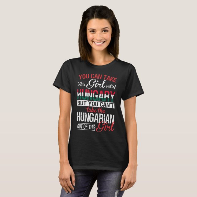 You Can Take Girl Out Of Hungary Hungarian Girl T-Shirt (Front Full)
