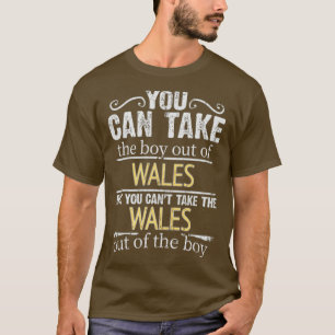 You Can Take The Boy Out Of Wales But You Cant Tak T-Shirt