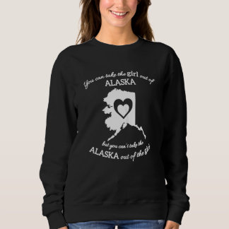 You Can Take The Girl Out Of Alaska But You Can't Sweatshirt