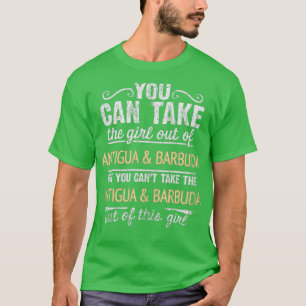 You Can Take The Girl Out Of Antigua Barbuda But Y T-Shirt