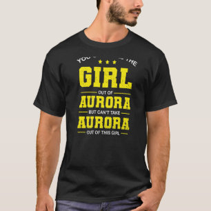 You Can Take The Girl Out Of Aurora Colorado Girlf T-Shirt