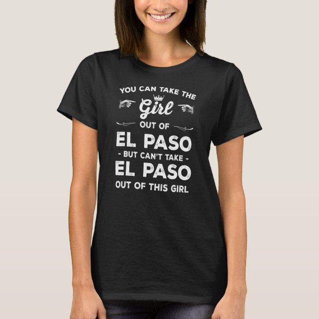 You Can Take The Girl Out Of El Paso Texas Girlfri T-Shirt (Front)