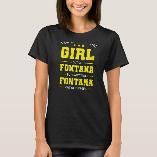 You Can Take The Girl Out Of Fontana California Gi T-Shirt (Front)