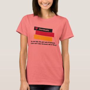 You can take the girl out of germany.But you can't T-Shirt