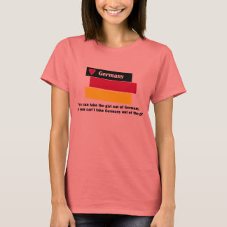 You can take the girl out of germany.But you can't T-Shirt
