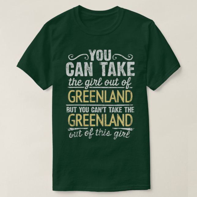 You Can Take The Girl Out Of Greenland But You Can T-Shirt (Design Front)