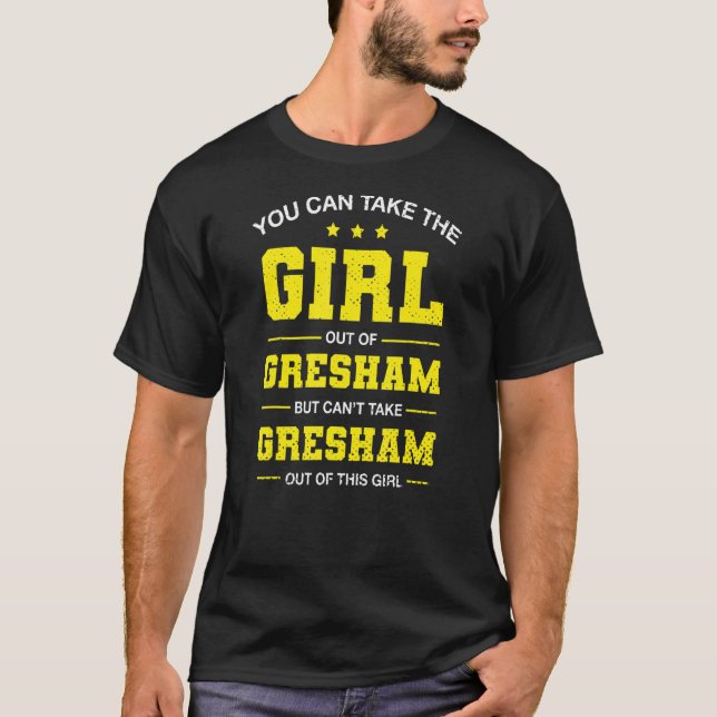 You Can Take The Girl Out Of Gresham Oregon Girlfr T-Shirt (Front)