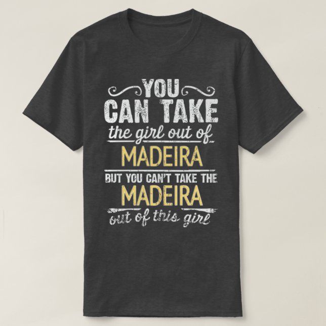 You Can Take The Girl Out Of Madeira But You Cant  T-Shirt (Design Front)