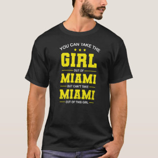 You Can Take The Girl Out Of Miami Florida Girlfri T-Shirt