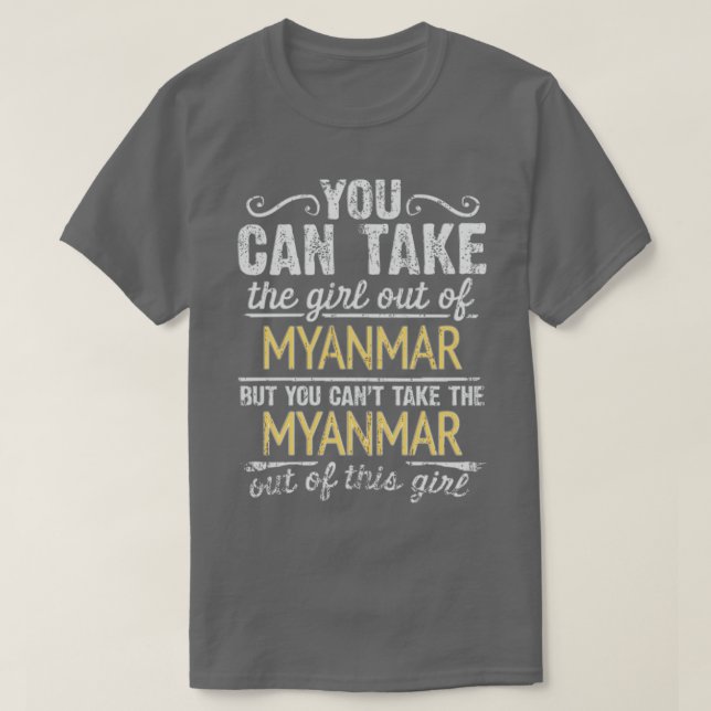 You Can Take The Girl Out Of Myanmar But You Cant  T-Shirt (Design Front)