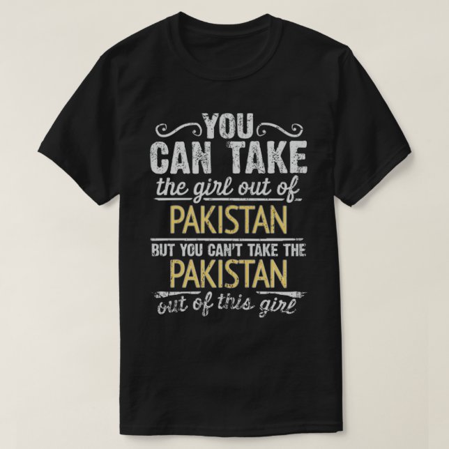 You Can Take The Girl Out Of Pakistan But You Cant T-Shirt (Design Front)