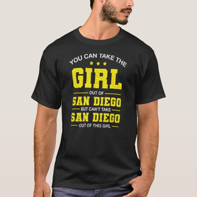 You Can Take The Girl Out Of San Diego California  T-Shirt (Front)