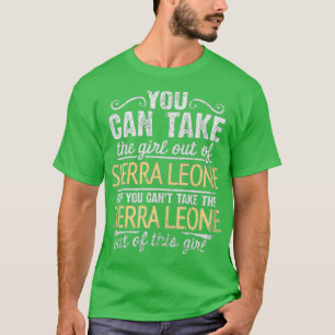 You Can Take The Girl Out Of Sierra Leone But You T-Shirt