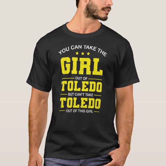 You Can Take The Girl Out Of Toledo Ohio Girlfrien T-Shirt (Front)