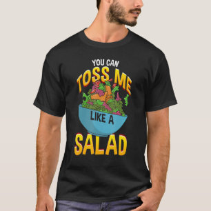 You Can Toss Me Like A Salad T-Shirt