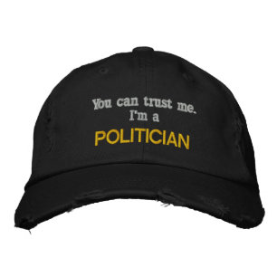 You can trust me..I'm A POLITICIAN Embroidered Hat