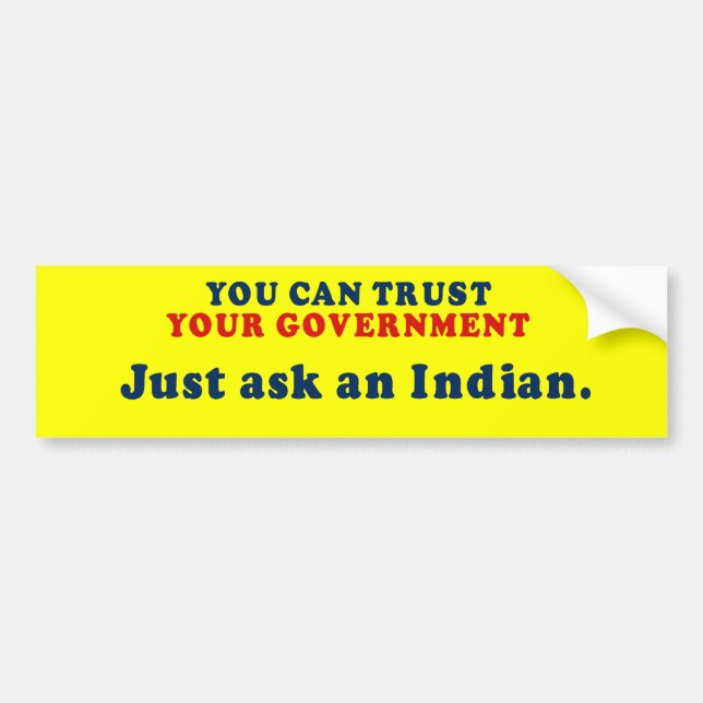 You can trust our government - Just ask an Indian Bumper Sticker (Front)