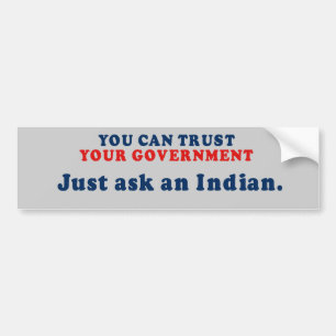 You can trust our government - Just ask an Indian Bumper Sticker