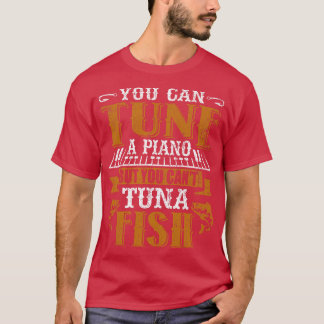 You Can Tune A Piano But You Cant Tuna Fish Daddy  T-Shirt