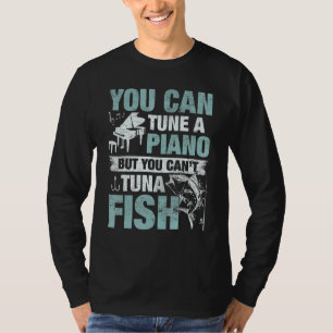 You Can Tune A Piano But You Can't Tuna Fish T-Shirt