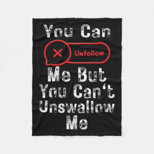 You Can Unfollow Me But You Can't Unswallow Me (on Fleece Blanket