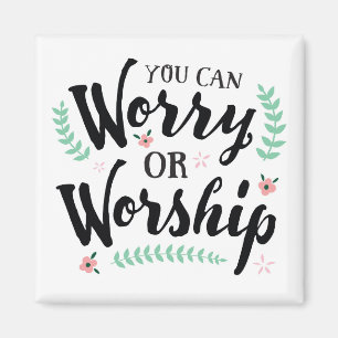You Can Worry or Worship Magnet