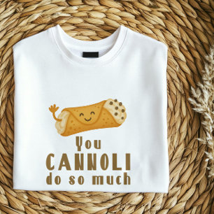 You Cannoli Do So Much T-Shirt   Funny Italian Pun