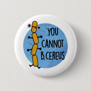 You Cannot B Cereus Funny Bacteria Pun 6 Cm Round Badge