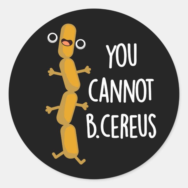 You Cannot B Cereus Funny Bacteria Pun Dark BG Classic Round Sticker (Front)
