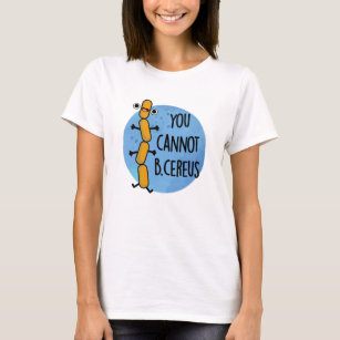You Cannot B Cereus Funny Bacteria Pun T-Shirt