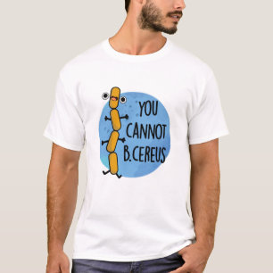 You Cannot B Cereus Funny Bacteria Pun T-Shirt