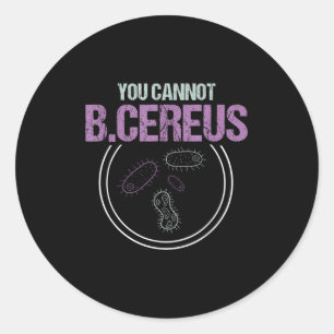 You Cannot B.cereus Microbiologist Microbiology  Classic Round Sticker