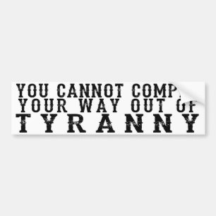 YOU CANNOT COMPLY YOUR WAY OUT OF TYRANNY BUMPER STICKER