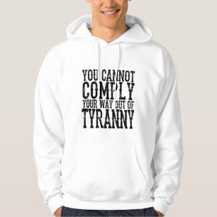 YOU CANNOT COMPLY YOUR WAY OUT OF TYRANNY T-Shi Hoodie