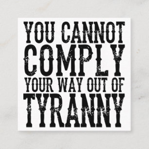 YOU CANNOT COMPLY YOUR WAY OUT OF TYRANNY T-Shi Square Business Card