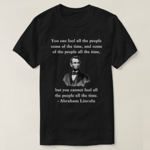 "you cannot fool all the people all the time." T-Shirt