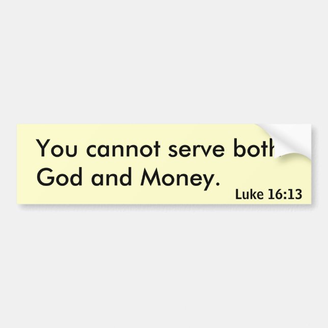 You cannot serve both God and Money. Bumper Sticker (Front)