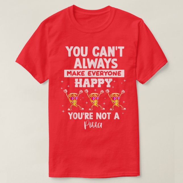 You Can't Always Make Everyone Happy T-Shirt (Design Front)