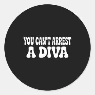 You Can't Arrest A Diva Funny  Classic Round Sticker