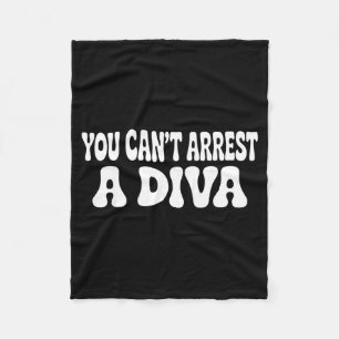 You Can't Arrest A Diva Funny Fleece Blanket
