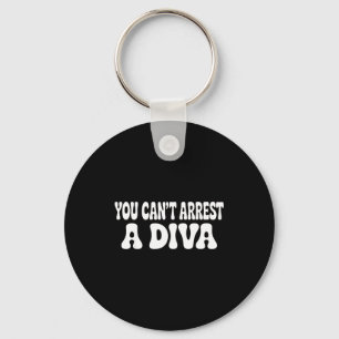 You Can't Arrest A Diva Funny  Key Ring
