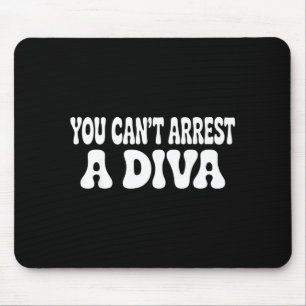You Can't Arrest A Diva Funny Mouse Pad