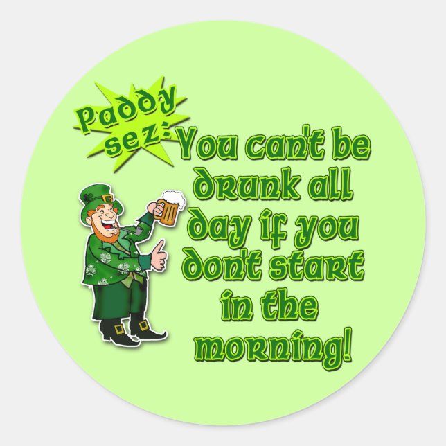YOu Can't Be Drunk All Day...St Pat's Day Classic Round Sticker (Front)