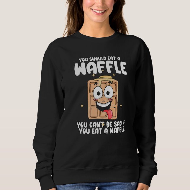 You Can't Be Sad If You Eat A WAffle Breakfast Waf Sweatshirt (Front)