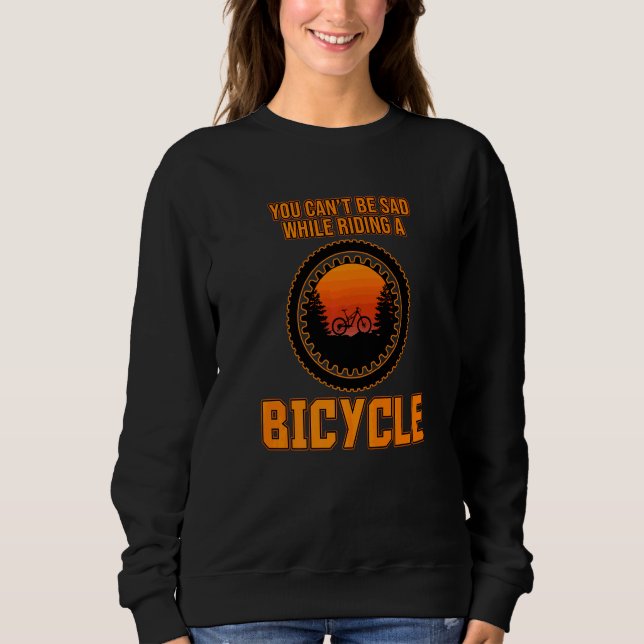 You Can't Be Sad While Riding Bicycle Cycling Cycl Sweatshirt (Front)